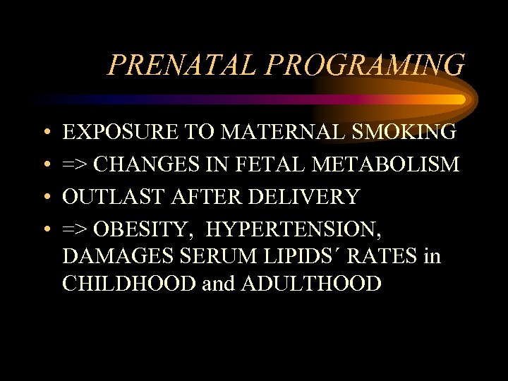 PRENATAL PROGRAMING • • EXPOSURE TO MATERNAL SMOKING => CHANGES IN FETAL METABOLISM OUTLAST
