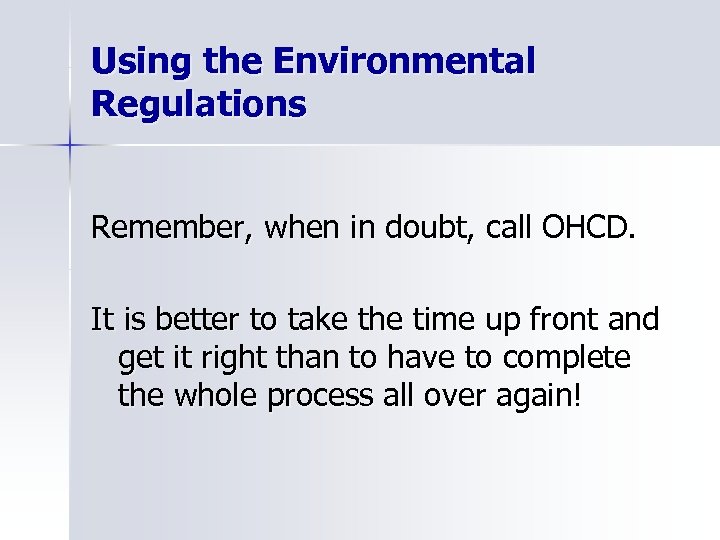 Using the Environmental Regulations Remember, when in doubt, call OHCD. It is better to