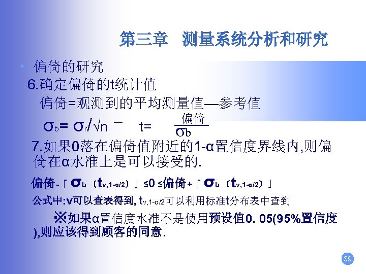 第三章 测量系统分析和研究 • 偏倚的研究 6. 确定偏倚的t统计值 偏倚=观测到的平均测量值—参考值 σb= σr/√n 偏倚 σb t= 7. 如果