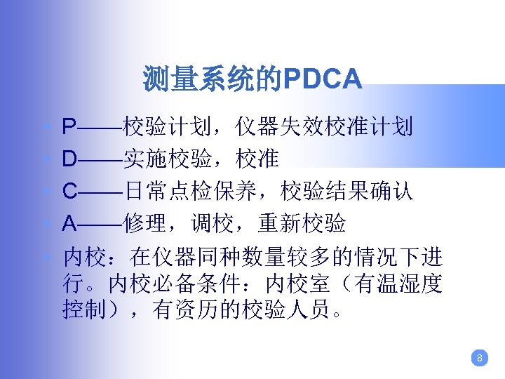 测量系统的PDCA • • • P——校验计划，仪器失效校准计划 D——实施校验，校准 C——日常点检保养，校验结果确认 A——修理，调校，重新校验 内校：在仪器同种数量较多的情况下进 行。内校必备条件：内校室（有温湿度 控制），有资历的校验人员。 8 