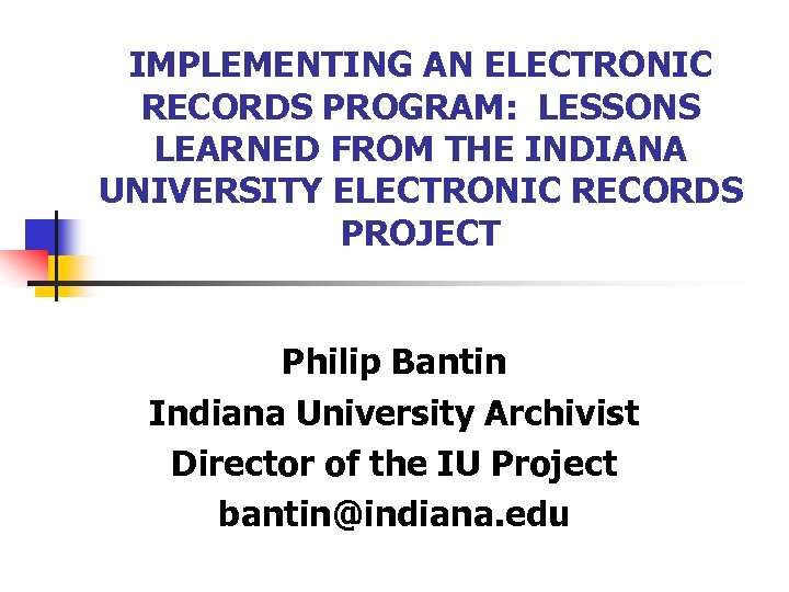 IMPLEMENTING AN ELECTRONIC RECORDS PROGRAM: LESSONS LEARNED FROM THE INDIANA UNIVERSITY ELECTRONIC RECORDS PROJECT