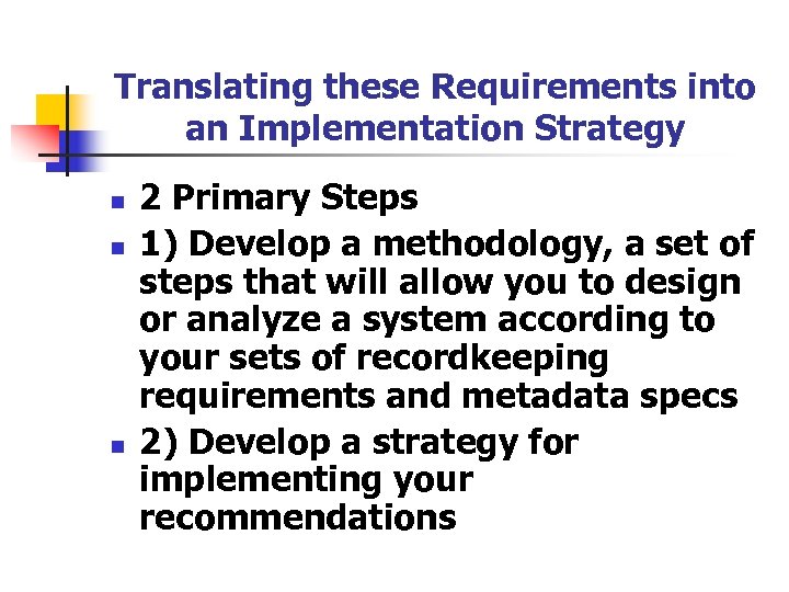 Translating these Requirements into an Implementation Strategy n n n 2 Primary Steps 1)
