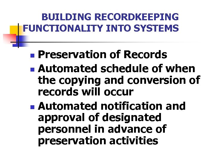 BUILDING RECORDKEEPING FUNCTIONALITY INTO SYSTEMS Preservation of Records n Automated schedule of when the