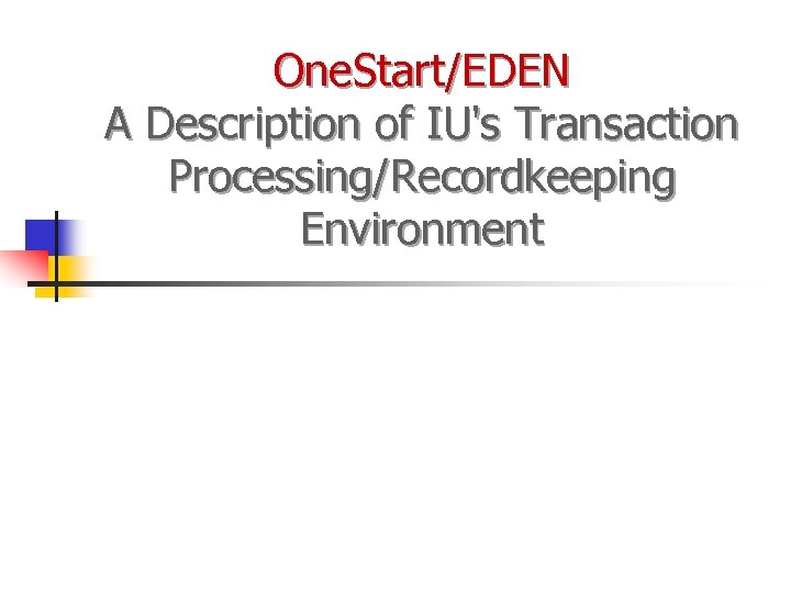 One. Start/EDEN A Description of IU's Transaction Processing/Recordkeeping Environment 