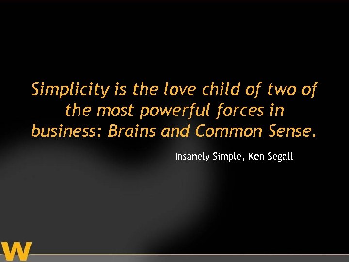 Simplicity is the love child of two of the most powerful forces in business: