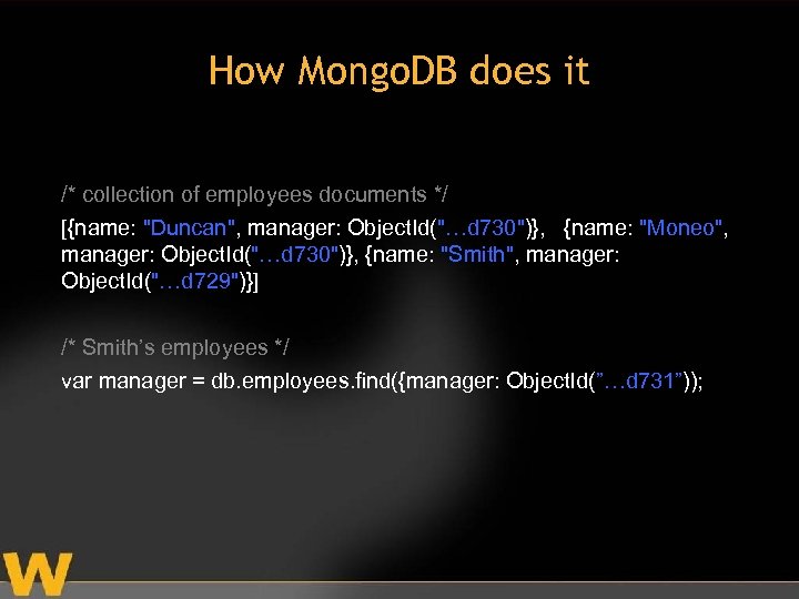 How Mongo. DB does it /* collection of employees documents */ [{name: "Duncan", manager: