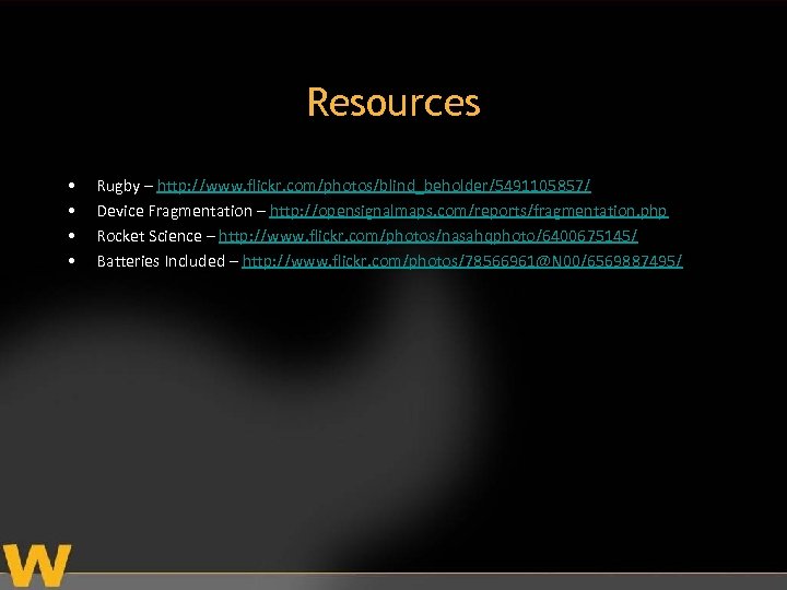 Resources • • Rugby – http: //www. flickr. com/photos/blind_beholder/5491105857/ Device Fragmentation – http: //opensignalmaps.