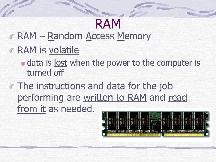 RAM – Random Access Memory RAM is volatile data is lost when the power