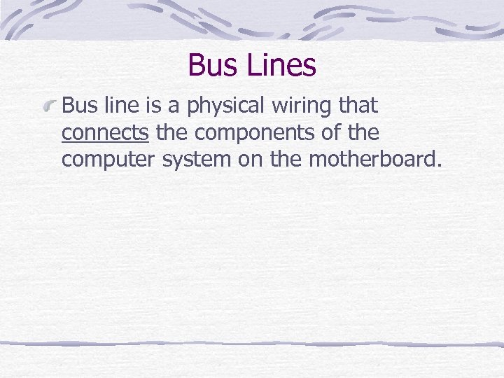 Bus Lines Bus line is a physical wiring that connects the components of the