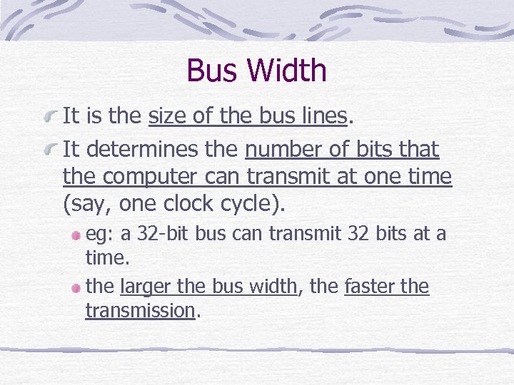 Bus Width It is the size of the bus lines. It determines the number