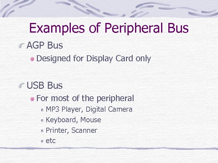 Examples of Peripheral Bus AGP Bus Designed for Display Card only USB Bus For
