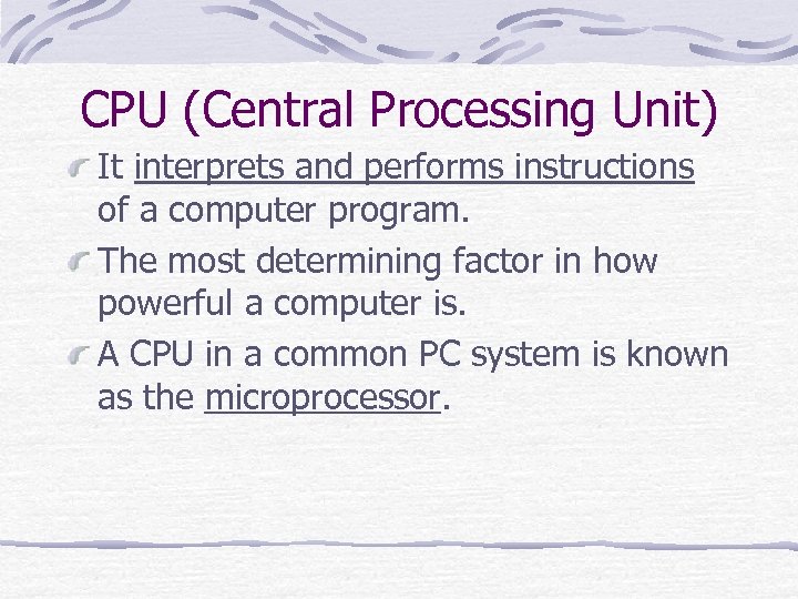 CPU (Central Processing Unit) It interprets and performs instructions of a computer program. The