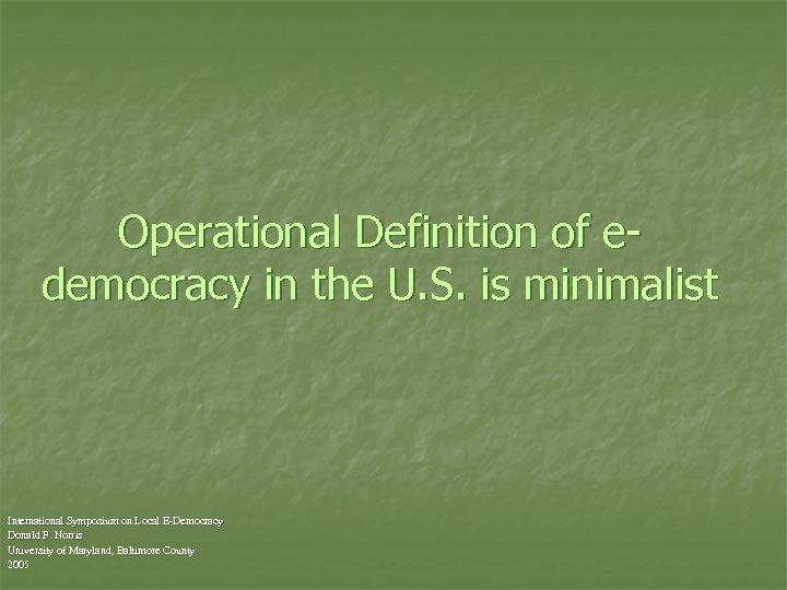 Operational Definition of edemocracy in the U. S. is minimalist International Symposium on Local