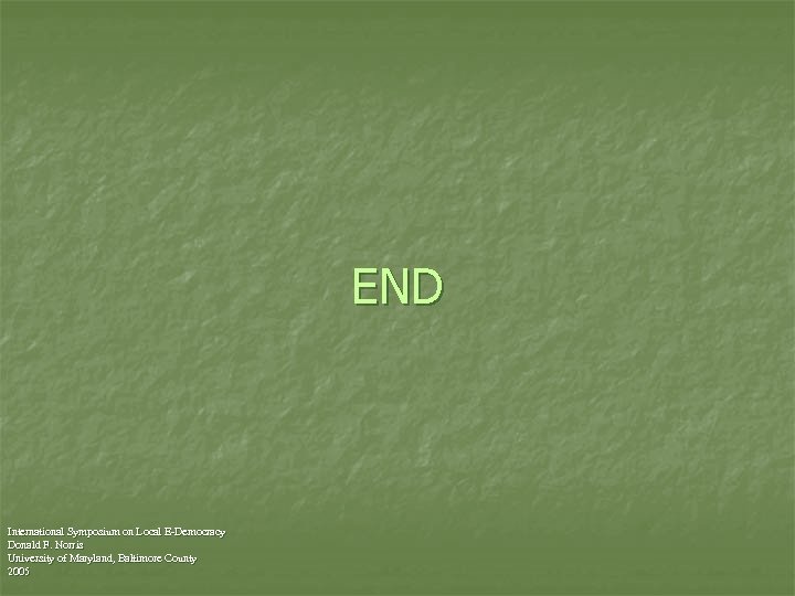 END International Symposium on Local E-Democracy Donald F. Norris University of Maryland, Baltimore County