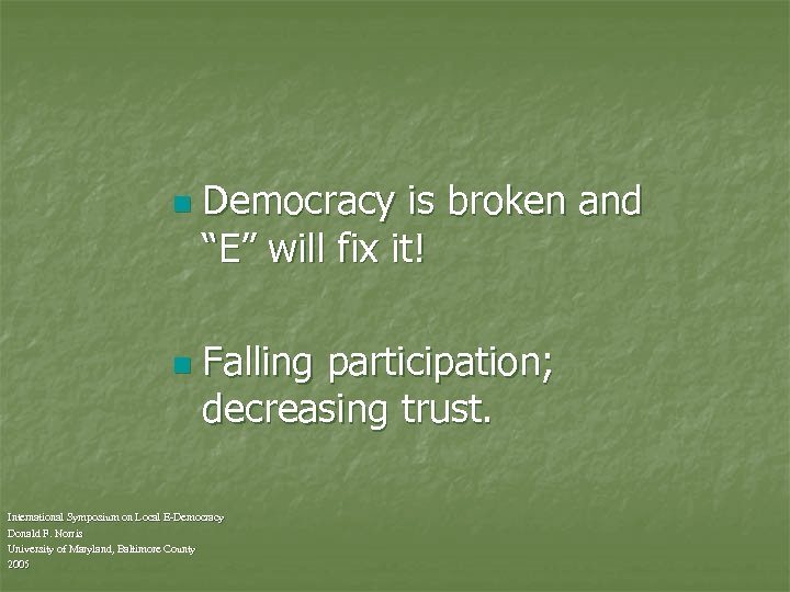 n n Democracy is broken and “E” will fix it! Falling participation; decreasing trust.