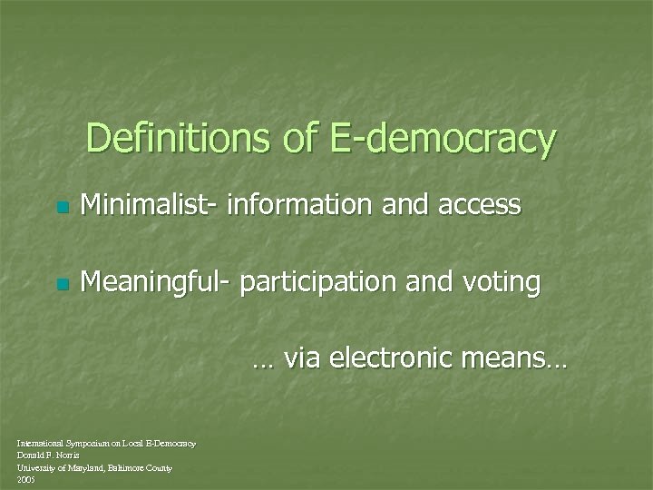 Definitions of E-democracy n Minimalist- information and access n Meaningful- participation and voting …