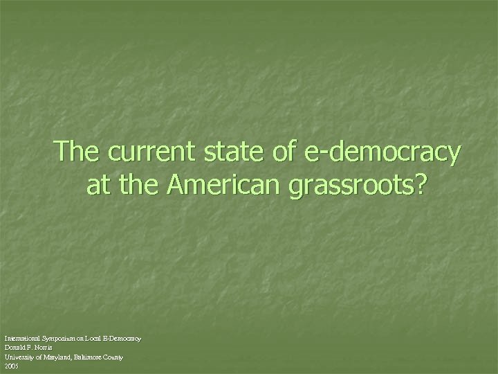 The current state of e-democracy at the American grassroots? International Symposium on Local E-Democracy