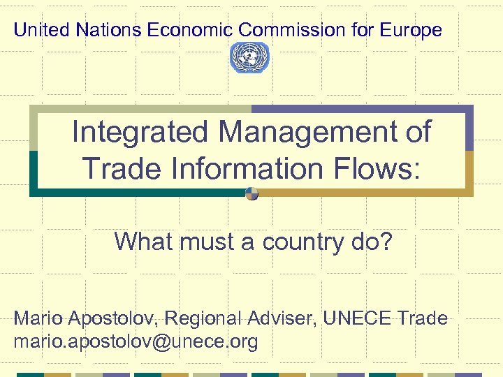 United Nations Economic Commission for Europe Integrated Management of Trade Information Flows: What must