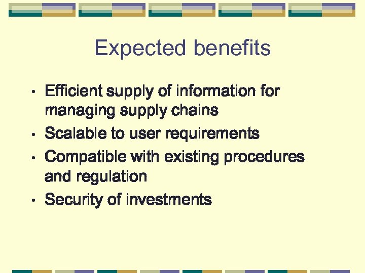 Expected benefits Efficient supply of information for managing supply chains • Scalable to user