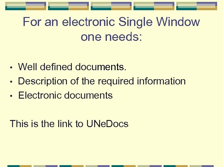 For an electronic Single Window one needs: Well defined documents. • Description of the