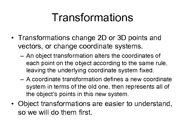 Transformations • Transformations change 2 D or 3 D points and vectors, or change