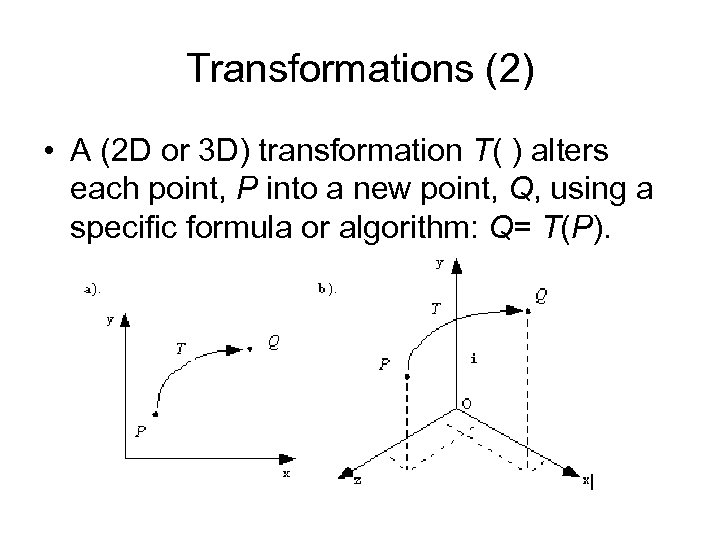 Transformations (2) • A (2 D or 3 D) transformation T( ) alters each