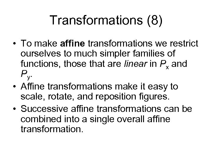 Transformations (8) • To make affine transformations we restrict ourselves to much simpler families