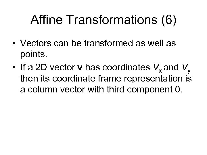 Affine Transformations (6) • Vectors can be transformed as well as points. • If