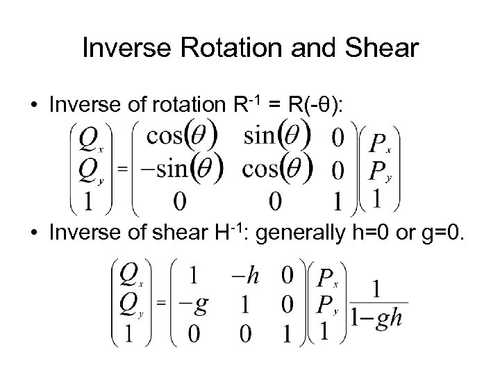 Inverse Rotation and Shear • Inverse of rotation R-1 = R(-θ): • Inverse of