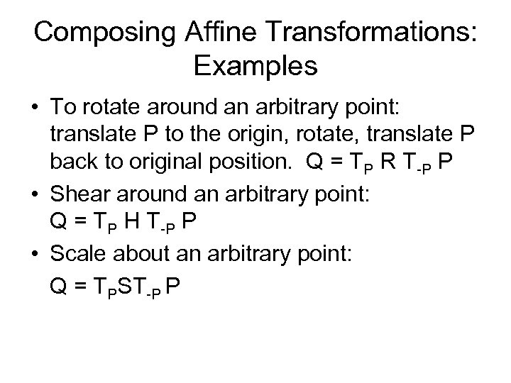 Composing Affine Transformations: Examples • To rotate around an arbitrary point: translate P to