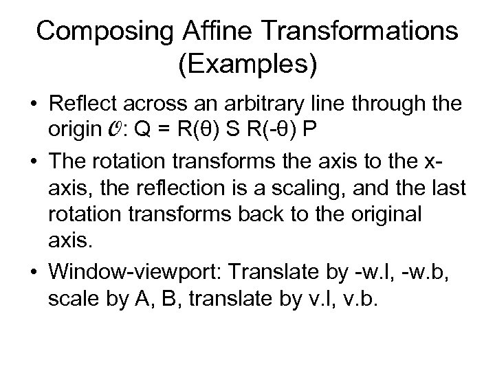 Composing Affine Transformations (Examples) • Reflect across an arbitrary line through the origin O: