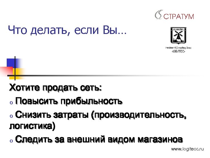 Что делать, если Вы… Хотите продать сеть: o Повысить прибыльность o Снизить затраты (производительность,