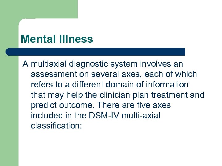 Mental Illness A multiaxial diagnostic system involves an assessment on several axes, each of
