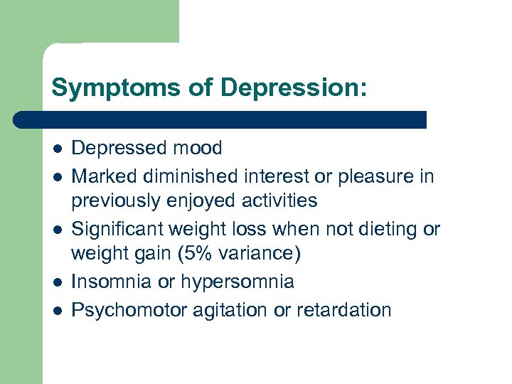 Symptoms of Depression: l l l Depressed mood Marked diminished interest or pleasure in