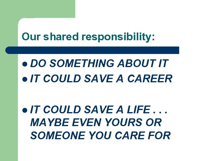 Our shared responsibility: l DO SOMETHING ABOUT IT l IT COULD SAVE A CAREER