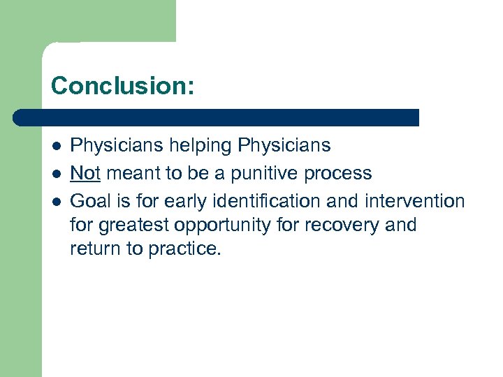 Conclusion: l l l Physicians helping Physicians Not meant to be a punitive process