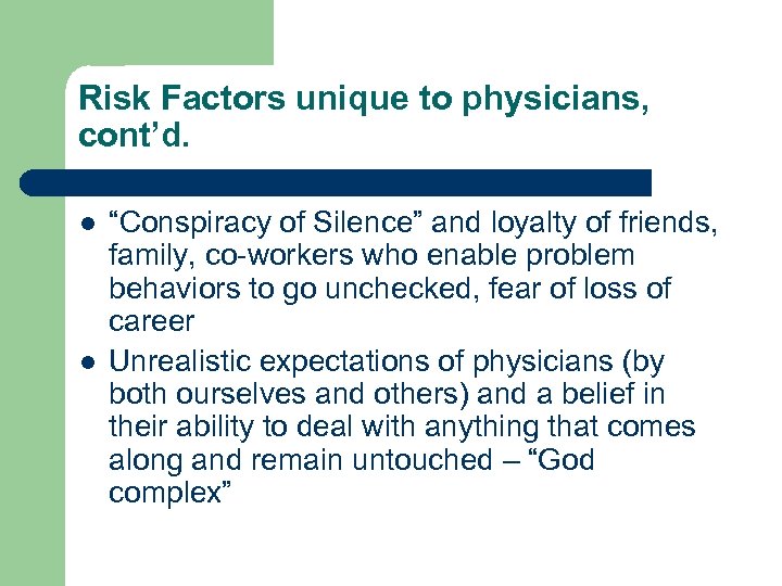 Risk Factors unique to physicians, cont’d. l l “Conspiracy of Silence” and loyalty of