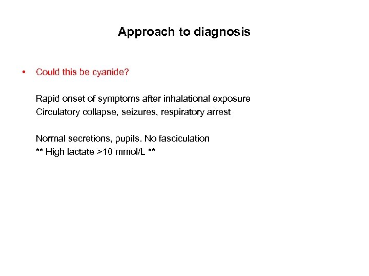 Approach to diagnosis • Could this be cyanide? Rapid onset of symptoms after inhalational
