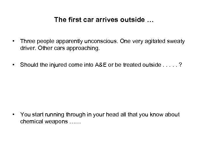 The first car arrives outside … • Three people apparently unconscious. One very agitated