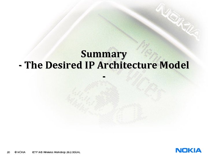 Summary - The Desired IP Architecture Model - 20 © NOKIA IETF IAB Wireless