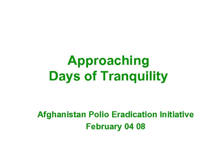 Approaching Days of Tranquility Afghanistan Polio Eradication Initiative February 04 08 