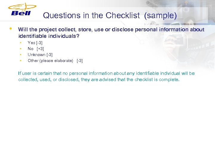 Questions in the Checklist (sample) • Will the project collect, store, use or disclose