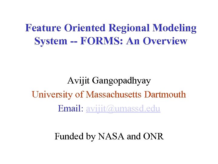 Feature Oriented Regional Modeling System -- FORMS: An Overview Avijit Gangopadhyay University of Massachusetts