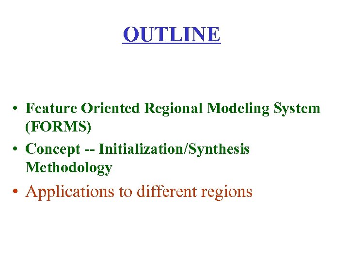 OUTLINE • Feature Oriented Regional Modeling System (FORMS) • Concept -- Initialization/Synthesis Methodology •