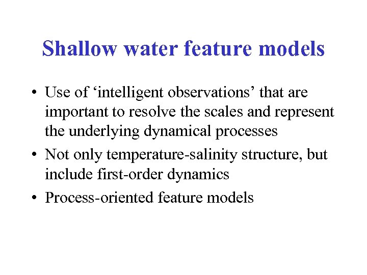 Shallow water feature models • Use of ‘intelligent observations’ that are important to resolve