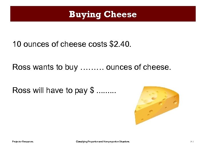 Buying Cheese 10 ounces of cheese costs $2. 40. Ross wants to buy ………