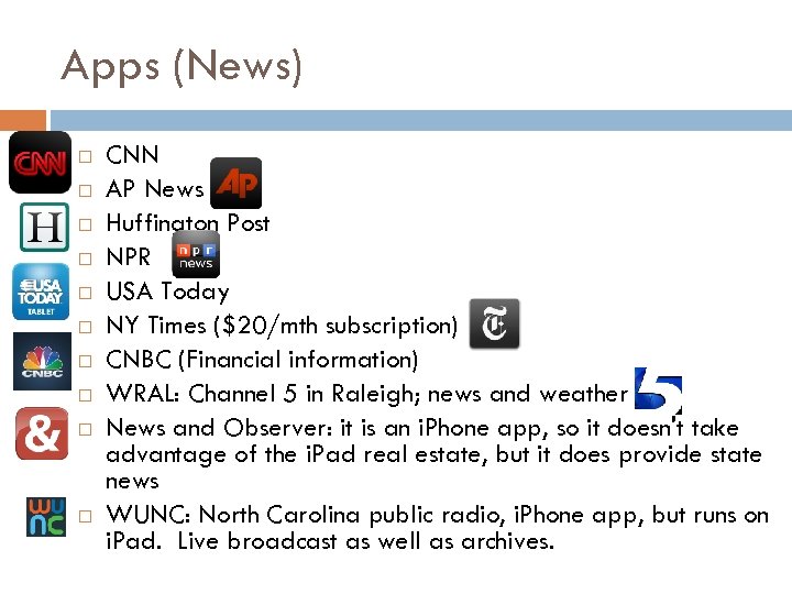 Apps (News) CNN AP News Huffington Post NPR USA Today NY Times ($20/mth subscription)