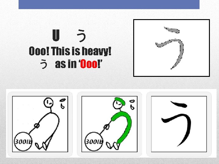 U う Ooo! This is heavy! う as in ‘Ooo!’ 