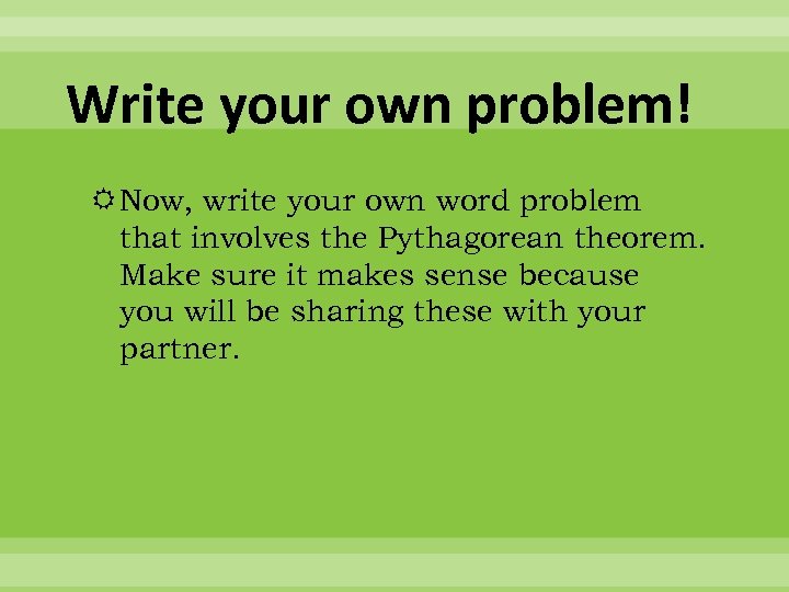 Write your own problem! Now, write your own word problem that involves the Pythagorean