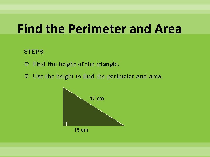 Find the Perimeter and Area STEPS: Find the height of the triangle. Use the